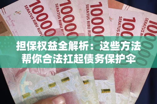 武汉担保权益全解析：这些方法帮你合法扛起债务保护伞