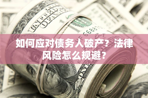 武汉如何应对债务人破产？法律风险怎么规避？
