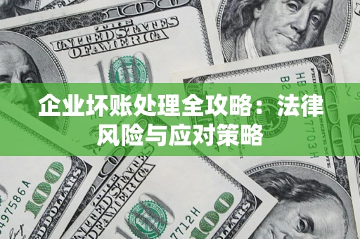 武汉企业坏账处理全攻略：法律风险与应对策略