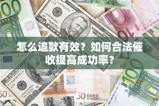 武汉怎么追款有效？如何合法催收提高成功率？