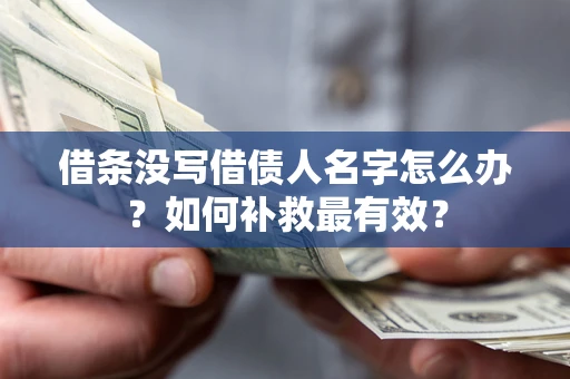 武汉借条没写借债人名字怎么办？如何补救最有效？