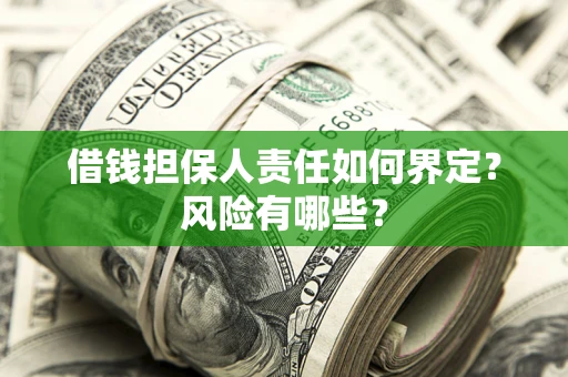 武汉借钱担保人责任如何界定?风险有哪些? 武汉借钱担保人责任如何界定?风险有哪些?