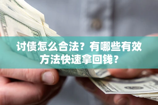 武汉讨债怎么合法？有哪些有效方法快速拿回钱？