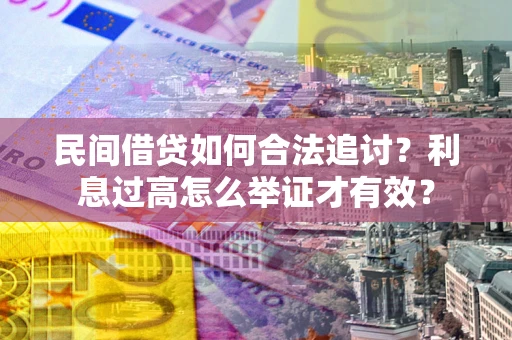 武汉民间借贷如何合法追讨？利息过高怎么举证才有效？