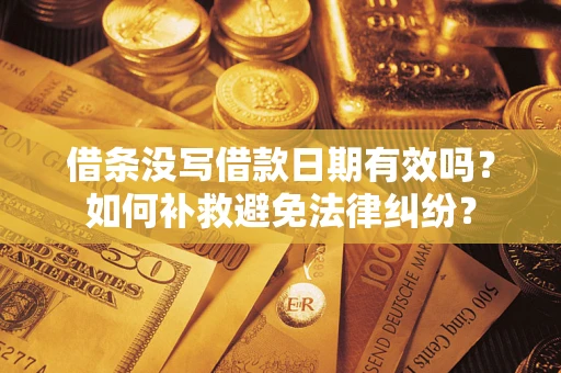 武汉借条没写借款日期有效吗？如何补救避免法律纠纷？
