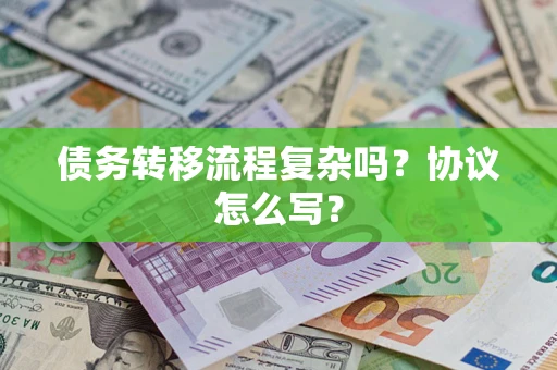 武汉债务转移流程复杂吗？协议怎么写？