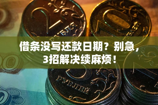 武汉借条没写还款日期？别急，3招解决续麻烦！