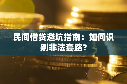 武汉民间借贷避坑指南：如何识别非法套路？