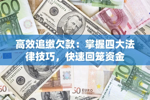 武汉高效追缴欠款：掌握四大法律技巧，快速回笼资金