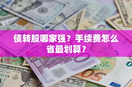 武汉债转股哪家强？手续费怎么省最划算？