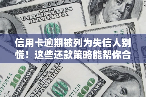 武汉信用卡逾期被列为失信人别慌！这些还款策略能帮你合法止损