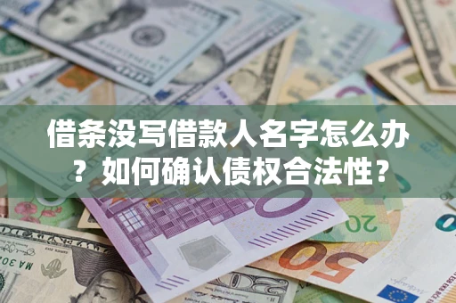 武汉借条没写借款人名字怎么办？如何确认债权合法性？