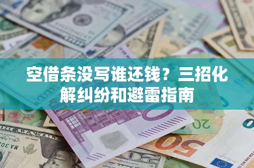 武汉空借条没写谁还钱？三招化解纠纷和避雷指南
