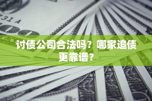 武汉讨债公司合法吗？哪家追债更靠谱？