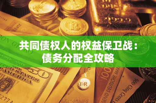 武汉共同债权人的权益保卫战：债务分配全攻略
