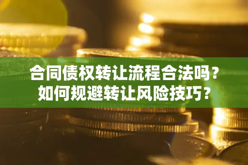 武汉合同债权转让流程合法吗？如何规避转让风险技巧？