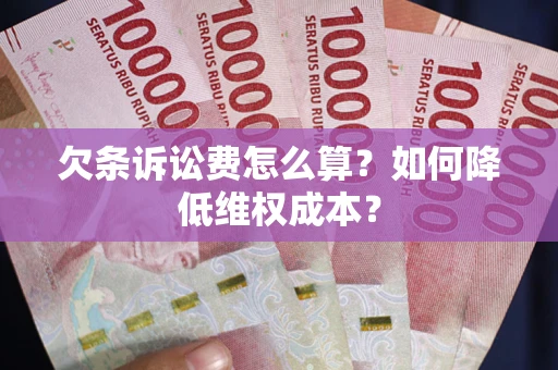 武汉欠条诉讼费怎么算？如何降低维权成本？