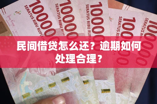 武汉民间借贷怎么还？逾期如何处理合理？