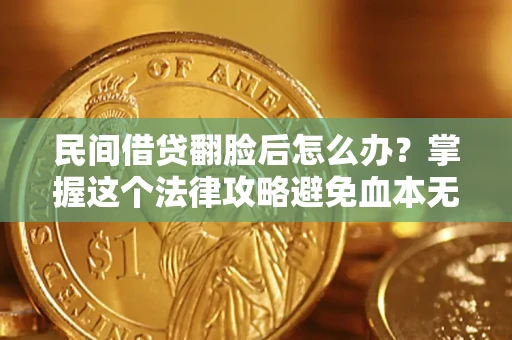 武汉民间借贷翻脸后怎么办？掌握这个法律攻略避免血本无归