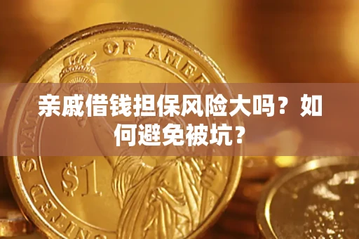 武汉亲戚借钱担保风险大吗？如何避免被坑？