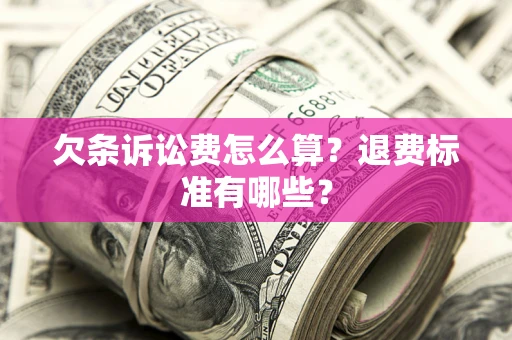 武汉欠条诉讼费怎么算？退费标准有哪些？