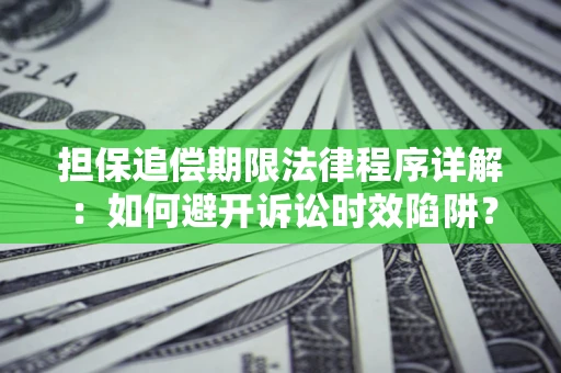 武汉担保追偿期限法律程序详解：如何避开诉讼时效陷阱？