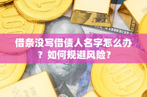 武汉借条没写借债人名字怎么办？如何规避风险？