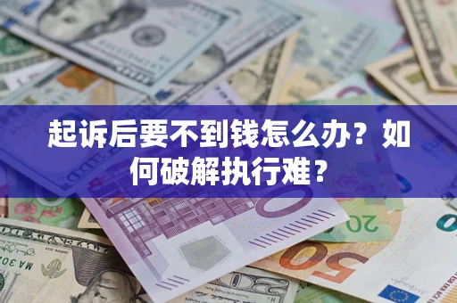 武汉起诉后要不到钱怎么办？如何破解执行难？