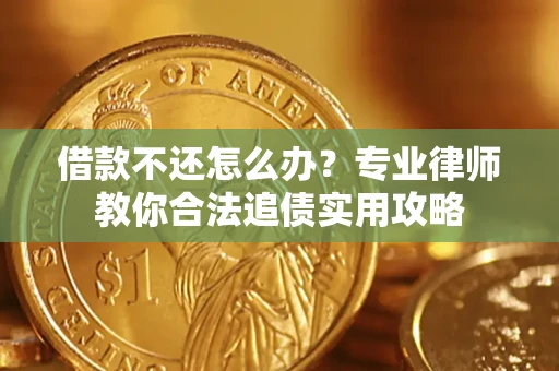 武汉借款不还怎么办？专业律师教你合法追债实用攻略