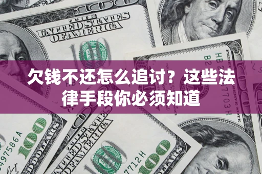 武汉欠钱不还怎么追讨？这些法律手段你必须知道