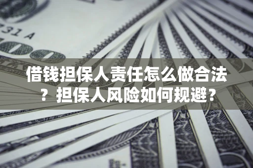 武汉借钱担保人责任怎么做合法？担保人风险如何规避？