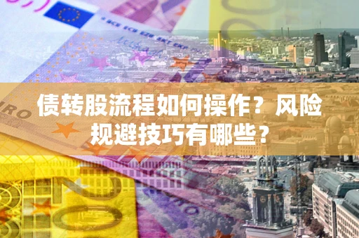 武汉债转股流程如何操作？风险规避技巧有哪些？