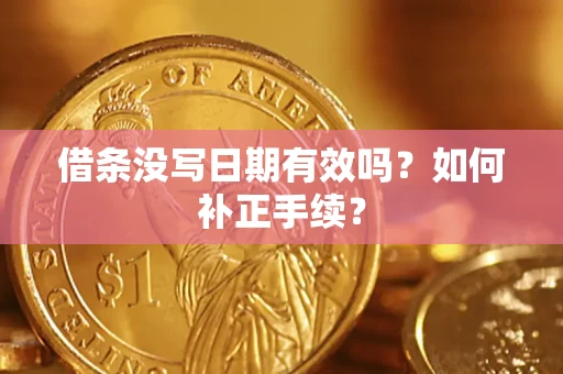 武汉借条没写日期有效吗？如何补正手续？