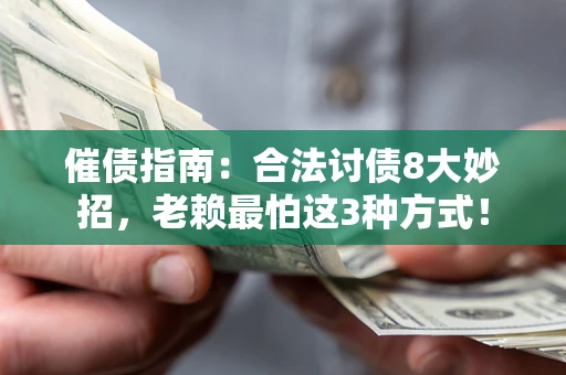 武汉催债指南：合法讨债8大妙招，老赖最怕这3种方式！