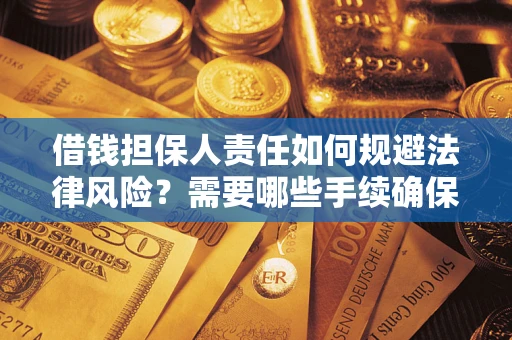 武汉借钱担保人责任如何规避法律风险？需要哪些手续确保安全？