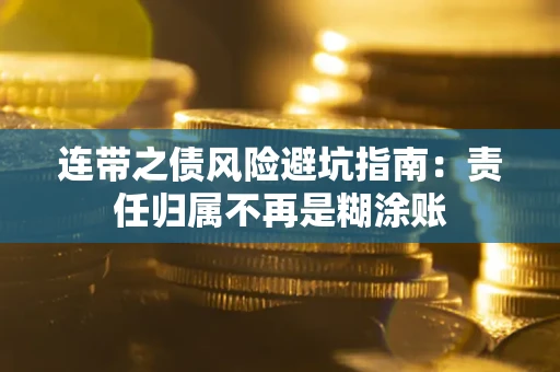 武汉连带之债风险避坑指南：责任归属不再是糊涂账