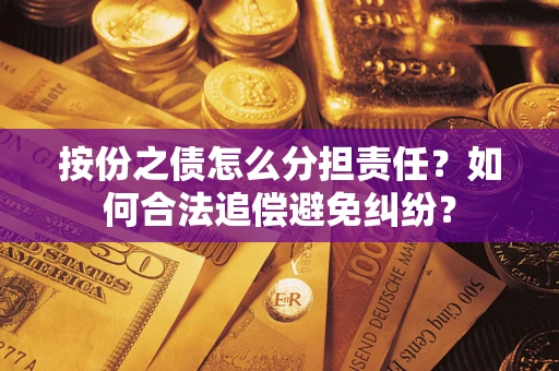 武汉按份之债怎么分担责任？如何合法追偿避免纠纷？